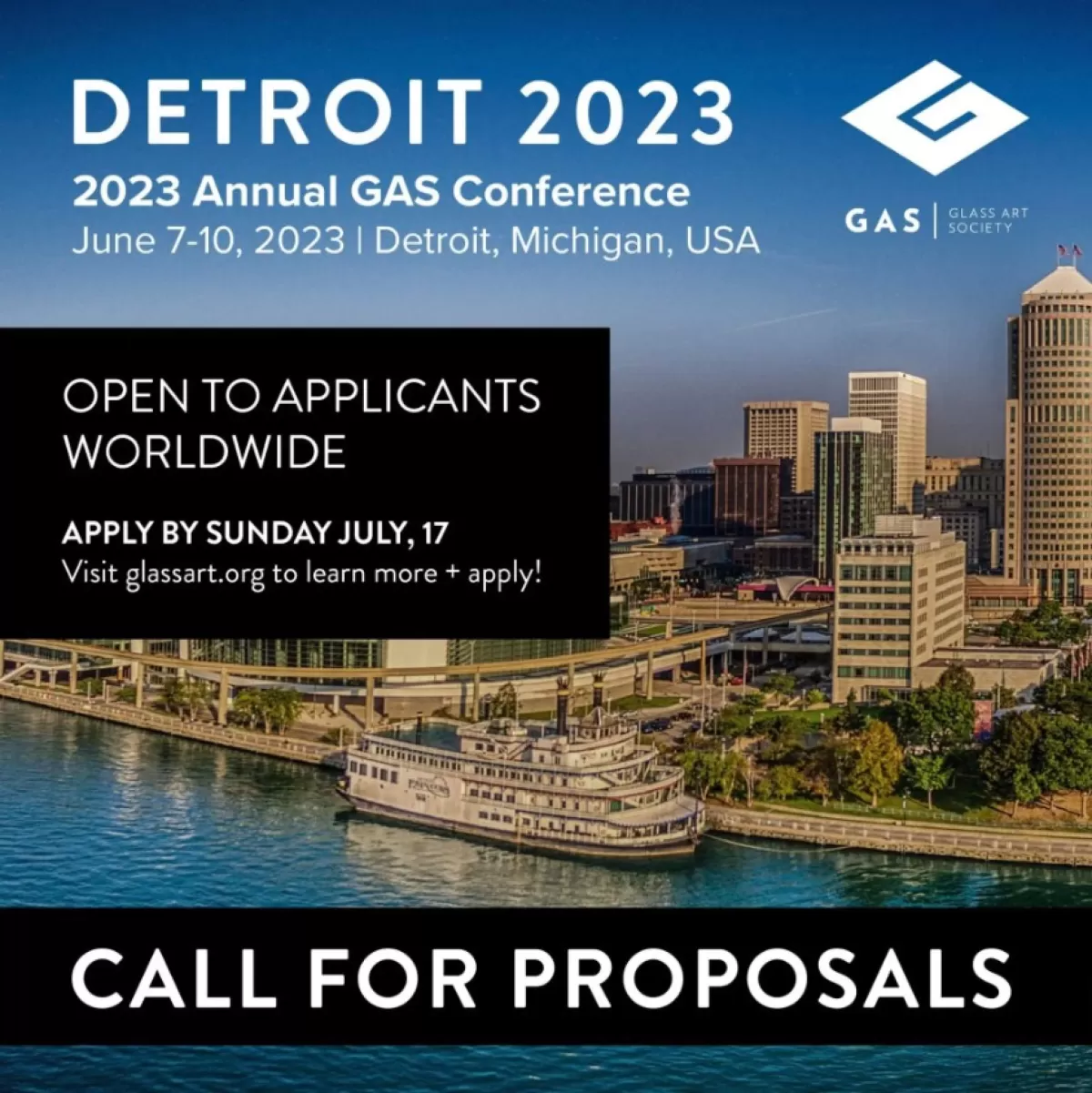 Detroit 2023 Annual GAS Connference | June 7-10, 2023 | Glass Art Society | Open to Applicants Worldwide, Apply by Sunday July 17 | Visit glassart.org to learn more + apply! | CALL FOR PROPOSALS